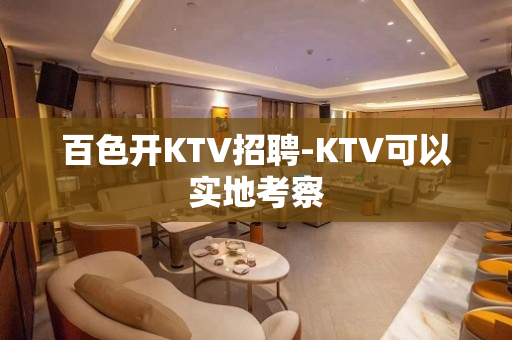 百色开KTV招聘-KTV可以实地考察