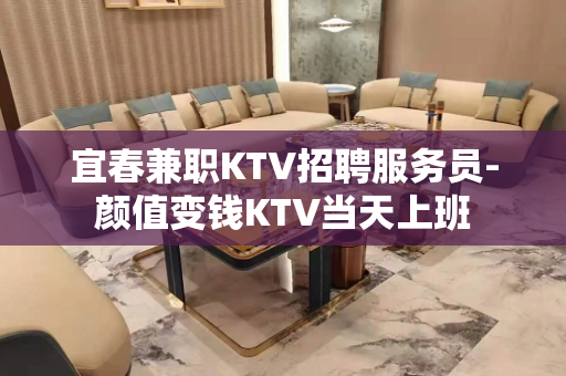 宜春兼职KTV招聘服务员-颜值变钱KTV当天上班