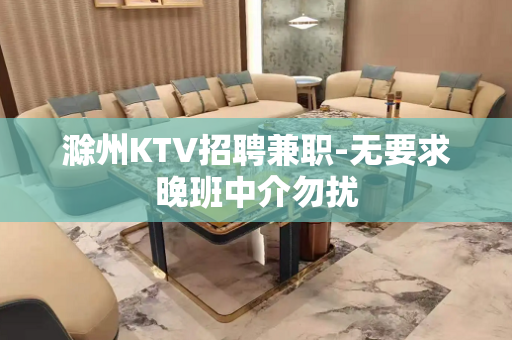 滁州KTV招聘兼职-无要求晚班中介勿扰