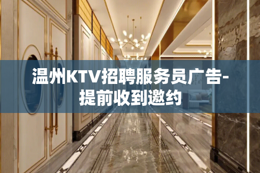 温州KTV招聘服务员广告-提前收到邀约