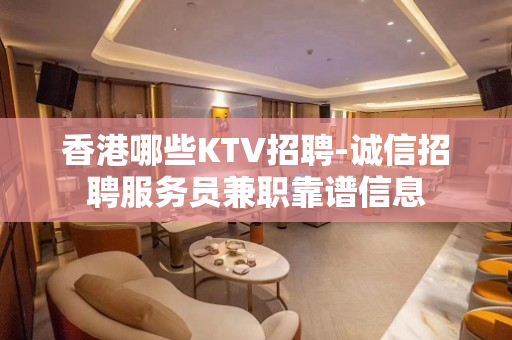 香港哪些KTV招聘-诚信招聘服务员兼职靠谱信息
