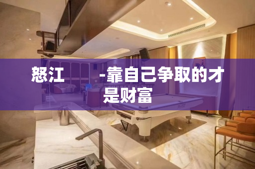 怒江　　-靠自己争取的才是财富