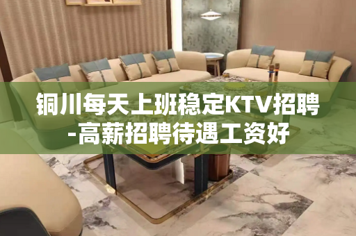 铜川每天上班稳定KTV招聘-高薪招聘待遇工资好