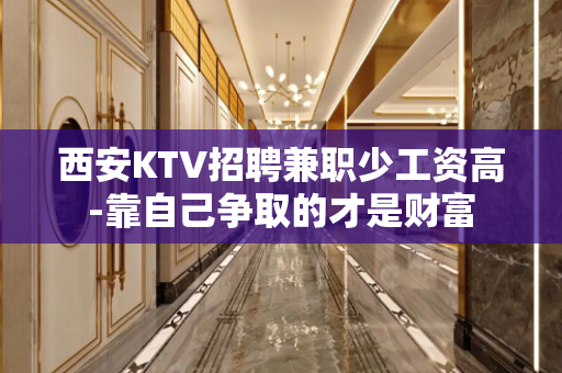 西安KTV招聘兼职少工资高-靠自己争取的才是财富