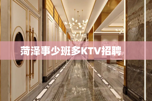 菏泽事少班多KTV招聘　　