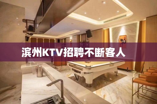 滨州KTV招聘不断客人　　