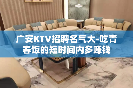 广安KTV招聘名气大-吃青春饭的短时间内多赚钱