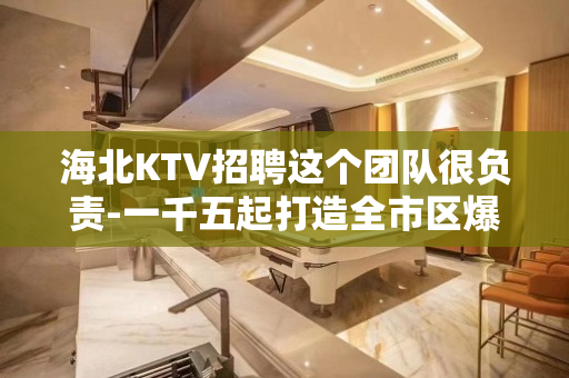 海北KTV招聘这个团队很负责-一千五起打造全市区爆商务场