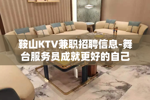 鞍山KTV兼职招聘信息-舞台服务员成就更好的自己