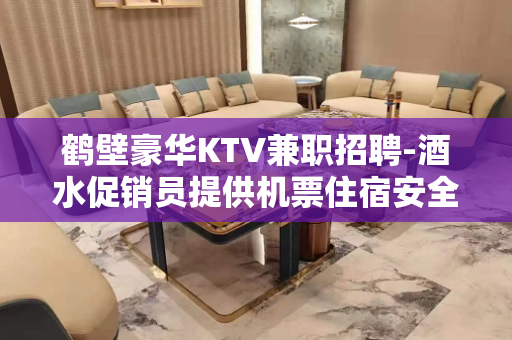 鹤壁豪华KTV兼职招聘-酒水促销员提供机票住宿安全保障