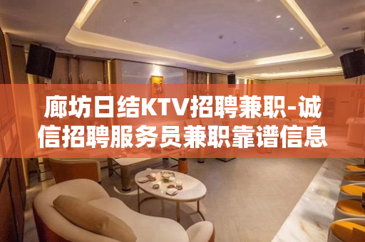 廊坊日结KTV招聘兼职-诚信招聘服务员兼职靠谱信息