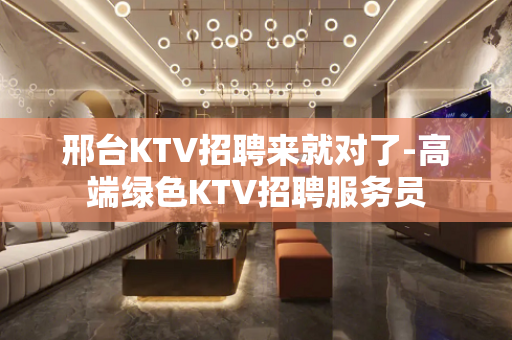 邢台KTV招聘来就对了-高端绿色KTV招聘服务员