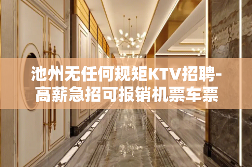 池州无任何规矩KTV招聘-高薪急招可报销机票车票