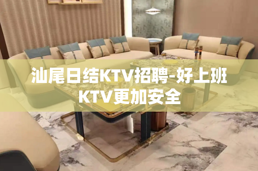 汕尾日结KTV招聘-好上班KTV更加安全