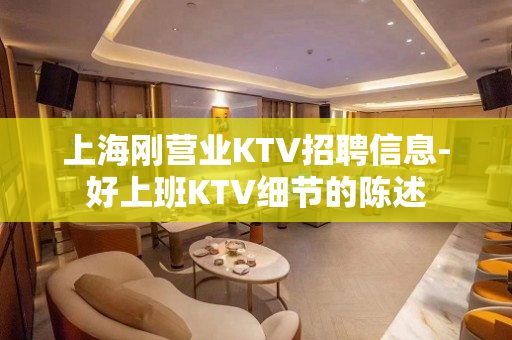 上海刚营业KTV招聘信息-好上班KTV细节的陈述