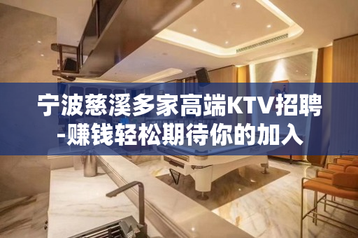 宁波慈溪多家高端KTV招聘-赚钱轻松期待你的加入