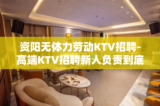 资阳无体力劳动KTV招聘-高端KTV招聘新人负责到底
