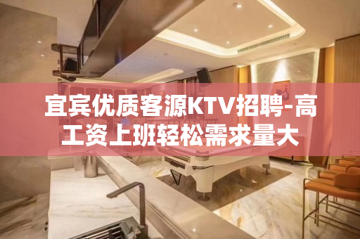 宜宾优质客源KTV招聘-高工资上班轻松需求量大