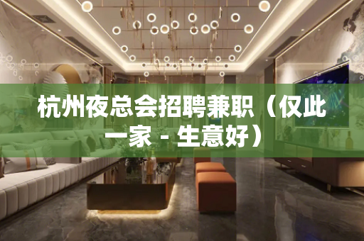 杭州夜总会招聘兼职（仅此一家－生意好）
