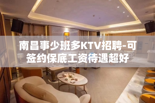 南昌事少班多KTV招聘-可签约保底工资待遇超好