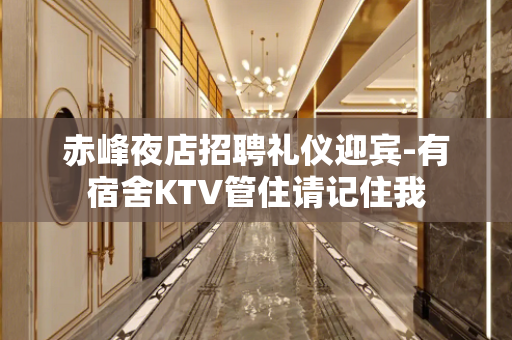 赤峰夜店招聘礼仪迎宾-有宿舍KTV管住请记住我