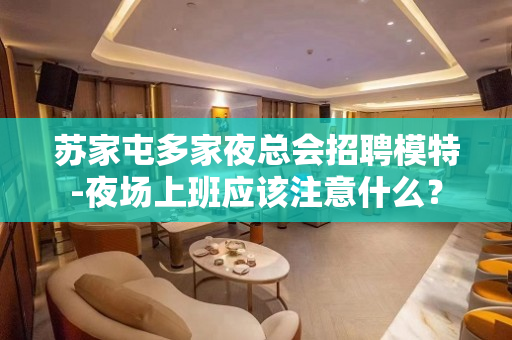苏家屯多家夜总会招聘模特-夜场上班应该注意什么？