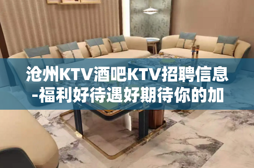 沧州KTV酒吧KTV招聘信息-福利好待遇好期待你的加入