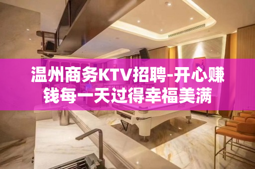 温州商务KTV招聘-开心赚钱每一天过得幸福美满