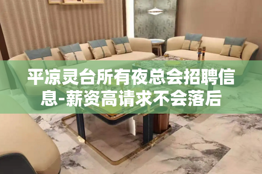 平凉灵台所有夜总会招聘信息-薪资高请求不会落后
