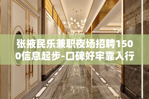 张掖民乐兼职夜场招聘1500信息起步-口碑好牢靠入行详情