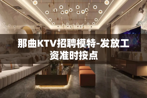 那曲KTV招聘模特-发放工资准时按点