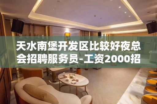 天水南堡开发区比较好夜总会招聘服务员-工资2000招聘促销员
