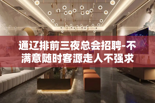 通辽排前三夜总会招聘-不满意随时客源走人不强求