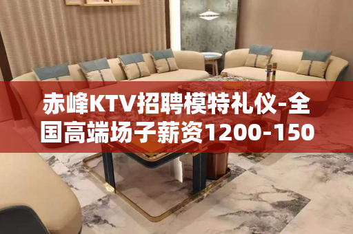 赤峰KTV招聘模特礼仪-全国高端场子薪资1200-1500