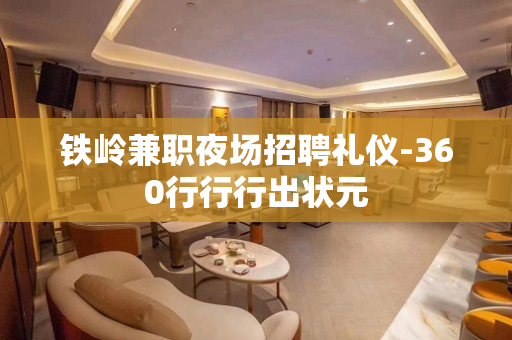 铁岭兼职夜场招聘礼仪-360行行行出状元