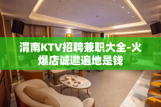 渭南KTV招聘兼职大全-火爆店诚邀遍地是钱