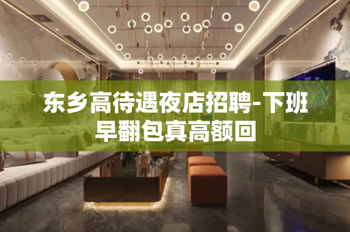 东乡高待遇夜店招聘-下班早翻包真高额回