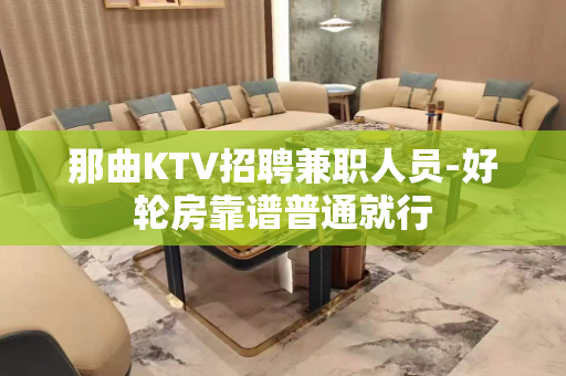 那曲KTV招聘兼职人员-好轮房靠谱普通就行