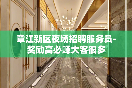 章江新区夜场招聘服务员-奖励高必赚大客很多