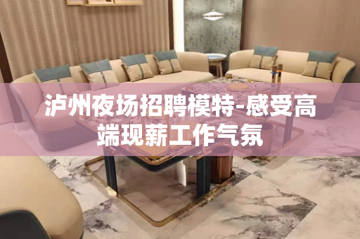 泸州夜场招聘模特-感受高端现薪工作气氛