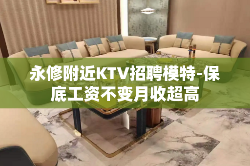 永修附近KTV招聘模特-保底工资不变月收超高