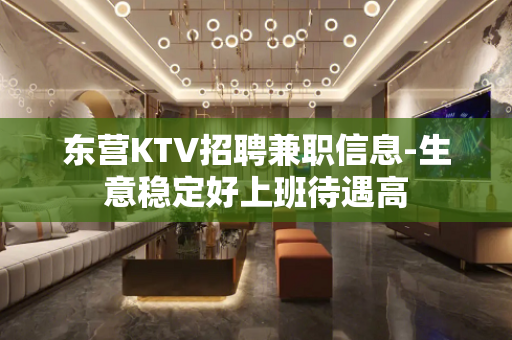 东营KTV招聘兼职信息-生意稳定好上班待遇高