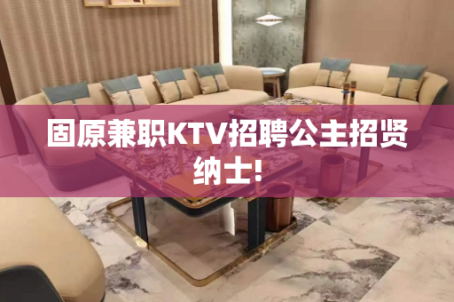 固原兼职KTV招聘公主招贤纳士!