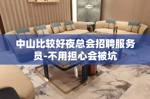 中山比较好夜总会招聘服务员-不用担心会被坑