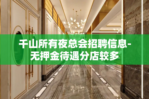 千山所有夜总会招聘信息-无押金待遇分店较多