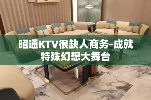 昭通KTV很缺人商务-成就特殊幻想大舞台