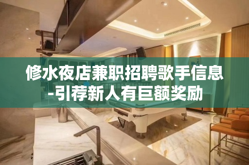 修水夜店兼职招聘歌手信息-引荐新人有巨额奖励 修水夜店兼职招聘歌手信息-引荐新人有巨额奖励