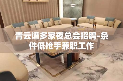 青云谱多家夜总会招聘-条件低抢手兼职工作