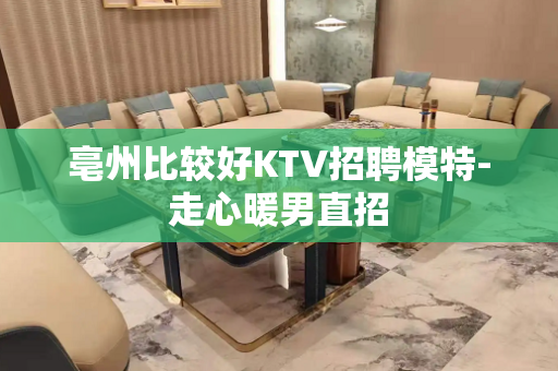 亳州比较好KTV招聘模特-走心暖男直招