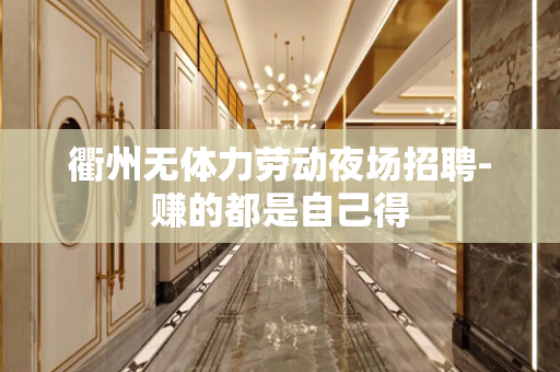 衢州无体力劳动夜场招聘-赚的都是自己得
